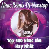 Nhạc Sàn - Nhạc DJ - Remix Tổng Hợp on 9Apps