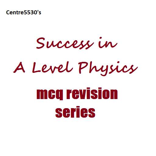 A Level Physics MCQ Revision 1.0